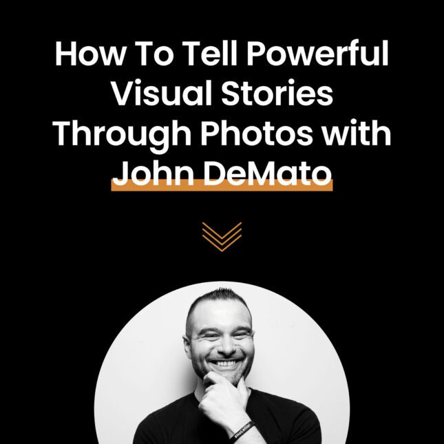 How to tell powerful visual stories through photos with john demato - podcast