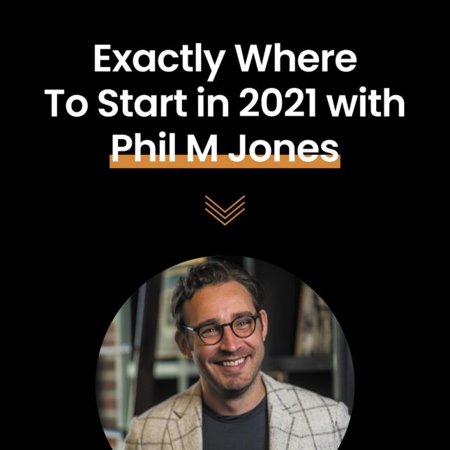 Exactly where to start in 2021 with phil m jones - podcast